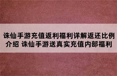 诛仙手游充值返利福利详解返还比例介绍 诛仙手游送真实充值内部福利